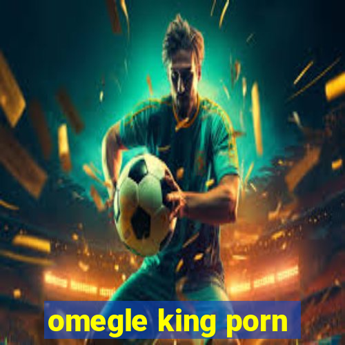 omegle king porn